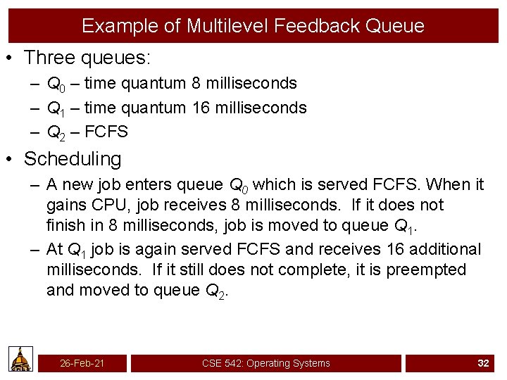 Example of Multilevel Feedback Queue • Three queues: – Q 0 – time quantum