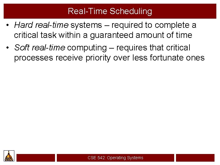 Real-Time Scheduling • Hard real-time systems – required to complete a critical task within