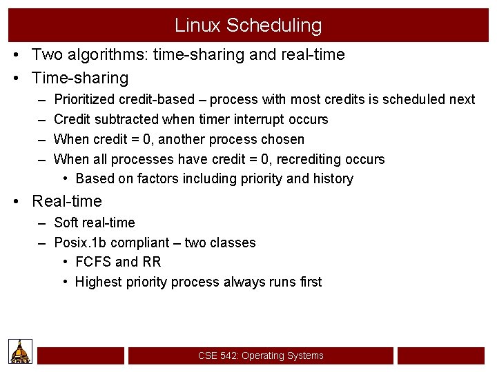 Linux Scheduling • Two algorithms: time-sharing and real-time • Time-sharing – – Prioritized credit-based