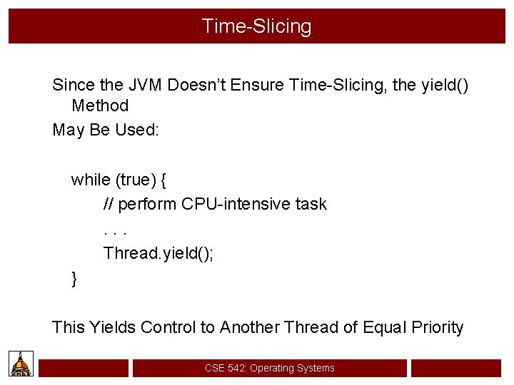 Time-Slicing Since the JVM Doesn’t Ensure Time-Slicing, the yield() Method May Be Used: while