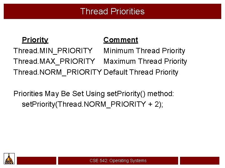 Thread Priorities Priority Comment Thread. MIN_PRIORITY Minimum Thread Priority Thread. MAX_PRIORITY Maximum Thread Priority