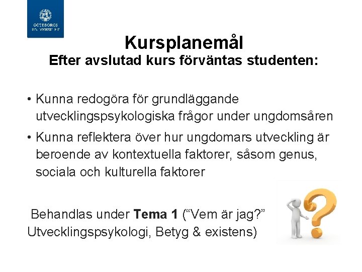  Kursplanemål Efter avslutad kurs förväntas studenten: • Kunna redogöra för grundläggande utvecklingspsykologiska frågor