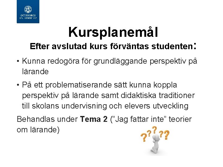  Kursplanemål Efter avslutad kurs förväntas studenten: • Kunna redogöra för grundläggande perspektiv på