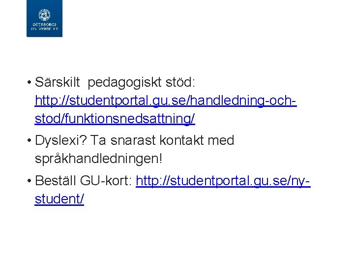  • Särskilt pedagogiskt stöd: http: //studentportal. gu. se/handledning-ochstod/funktionsnedsattning/ • Dyslexi? Ta snarast kontakt