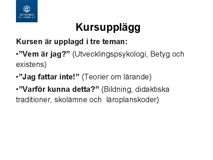  Kursupplägg Kursen är upplagd i tre teman: • ”Vem är jag? ” (Utvecklingspsykologi,