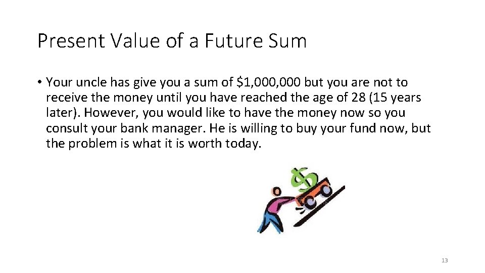 Present Value of a Future Sum • Your uncle has give you a sum