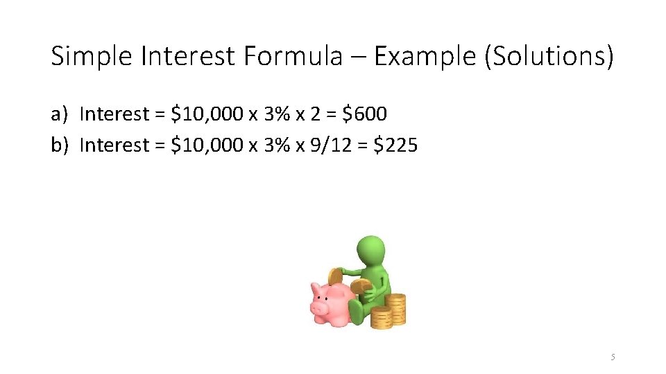 Simple Interest Formula – Example (Solutions) a) Interest = $10, 000 x 3% x