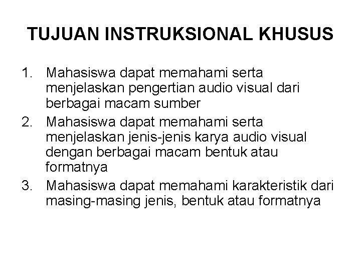 TUJUAN INSTRUKSIONAL KHUSUS 1. Mahasiswa dapat memahami serta menjelaskan pengertian audio visual dari berbagai