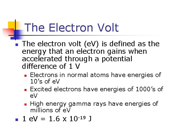 The Electron Volt n The electron volt (e. V) is defined as the energy