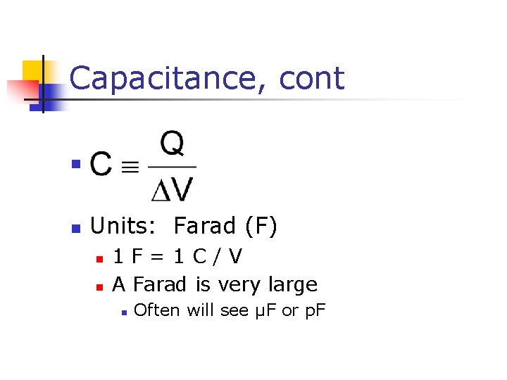 Capacitance, cont n n Units: Farad (F) n n 1 F=1 C/V A Farad