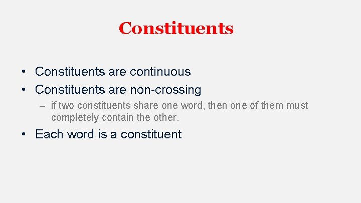 Constituents • Constituents are continuous • Constituents are non-crossing – if two constituents share