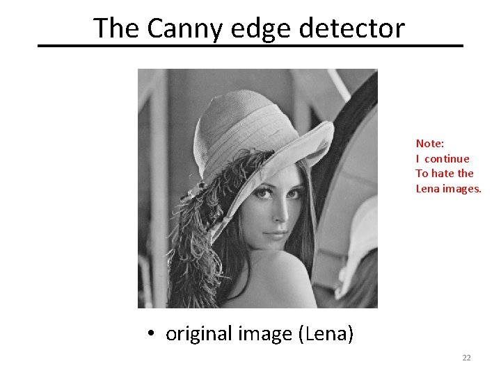 The Canny edge detector Note: I continue To hate the Lena images. • original