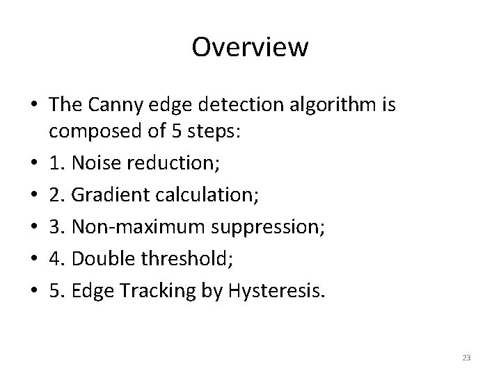 Overview • The Canny edge detection algorithm is composed of 5 steps: • 1.