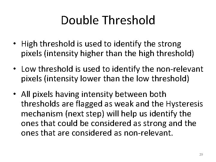 Double Threshold • High threshold is used to identify the strong pixels (intensity higher