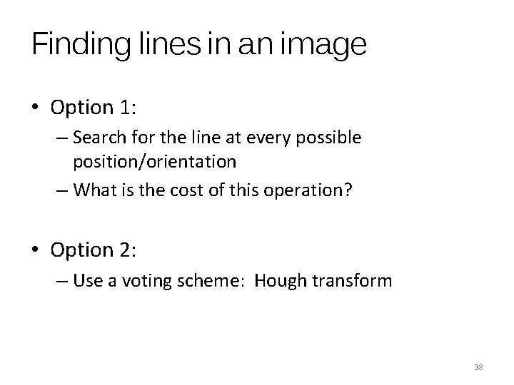 Finding lines in an image • Option 1: – Search for the line at