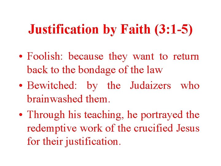Justification by Faith (3: 1 -5) • Foolish: because they want to return back