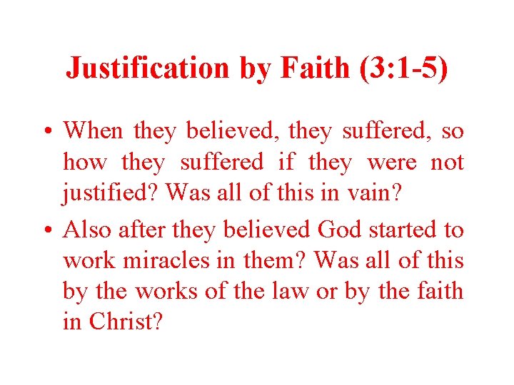 Justification by Faith (3: 1 -5) • When they believed, they suffered, so how