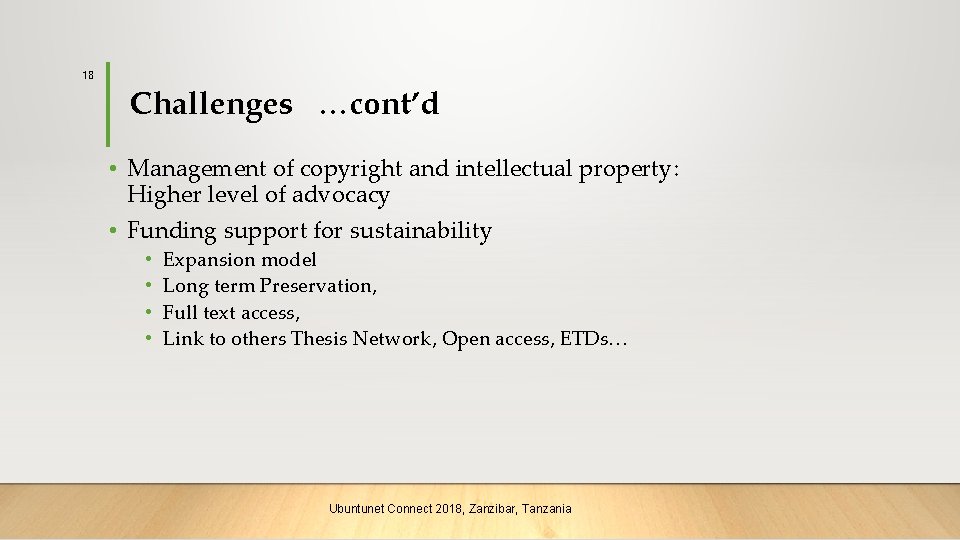 18 Challenges …cont’d • Management of copyright and intellectual property: Higher level of advocacy