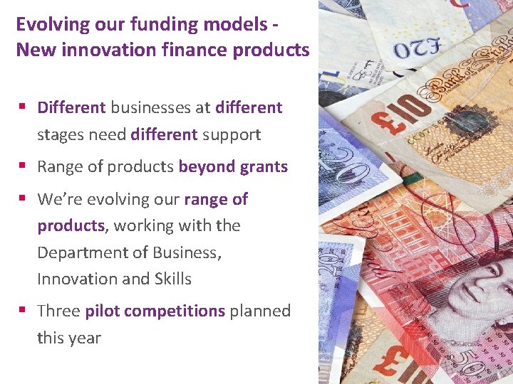 Evolving our funding models - New innovation finance products § Different businesses at different