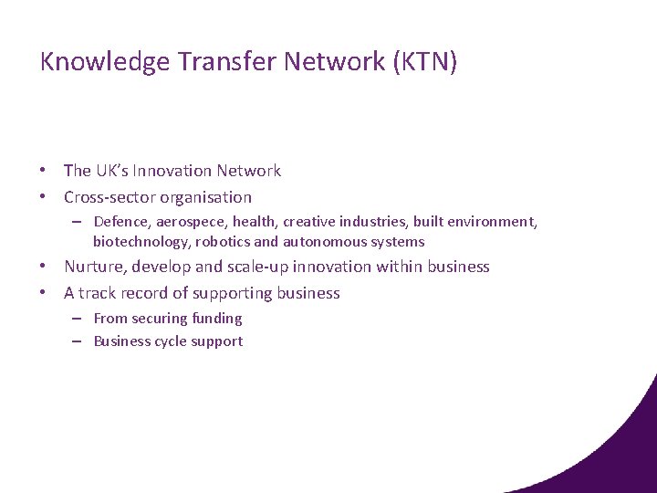 Knowledge Transfer Network (KTN) • The UK’s Innovation Network • Cross-sector organisation – Defence,