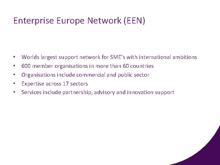 Enterprise Europe Network (EEN) • • • Worlds largest support network for SME’s with