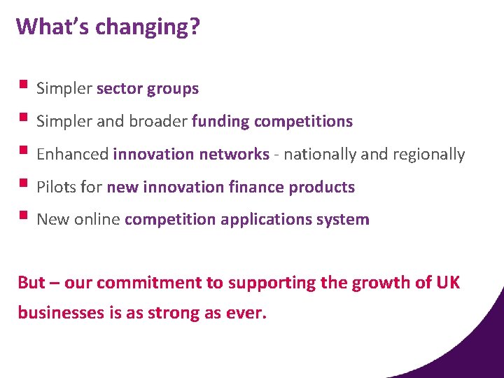 What’s changing? § Simpler sector groups § Simpler and broader funding competitions § Enhanced