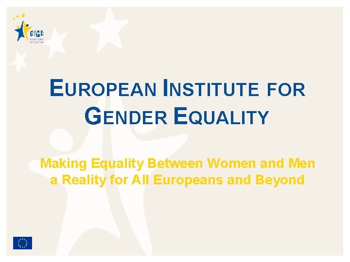 EUROPEAN INSTITUTE FOR GENDER EQUALITY Making Equality Between Women and Men a Reality for