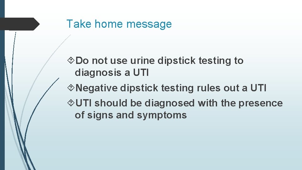 Take home message Do not use urine dipstick testing to diagnosis a UTI Negative