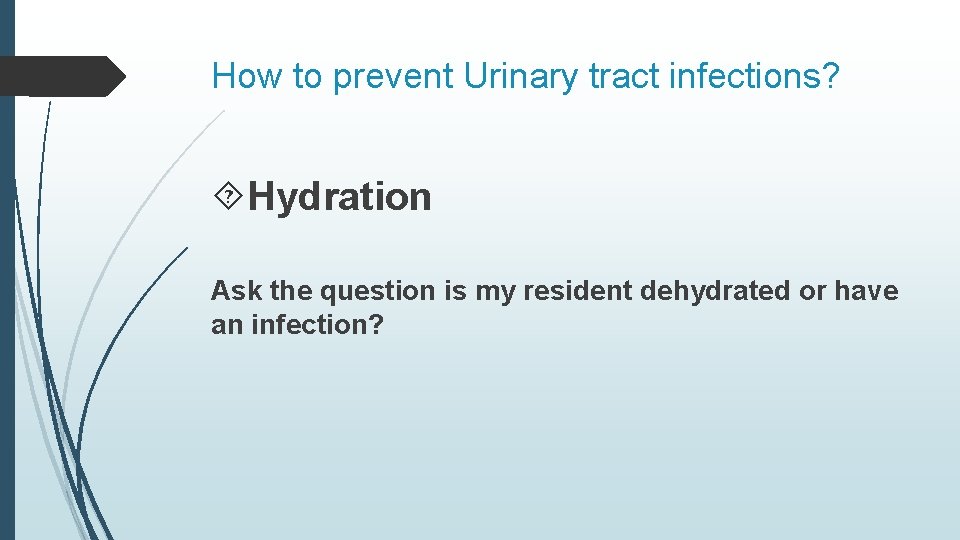 How to prevent Urinary tract infections? Hydration Ask the question is my resident dehydrated How to prevent Urinary tract infections? Hydration Ask the question is my resident dehydrated