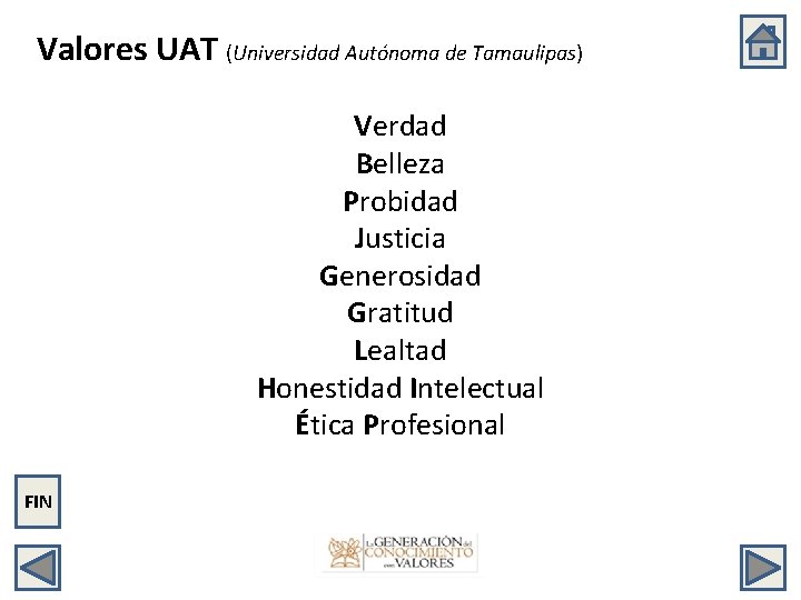 Valores UAT (Universidad Autónoma de Tamaulipas) Verdad Belleza Probidad Justicia Generosidad Gratitud Lealtad Honestidad