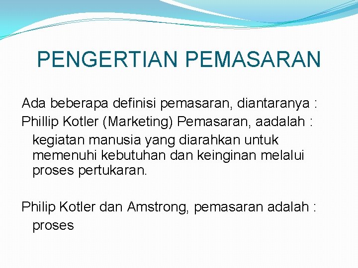 PENGERTIAN PEMASARAN Ada beberapa definisi pemasaran, diantaranya : Phillip Kotler (Marketing) Pemasaran, aadalah :