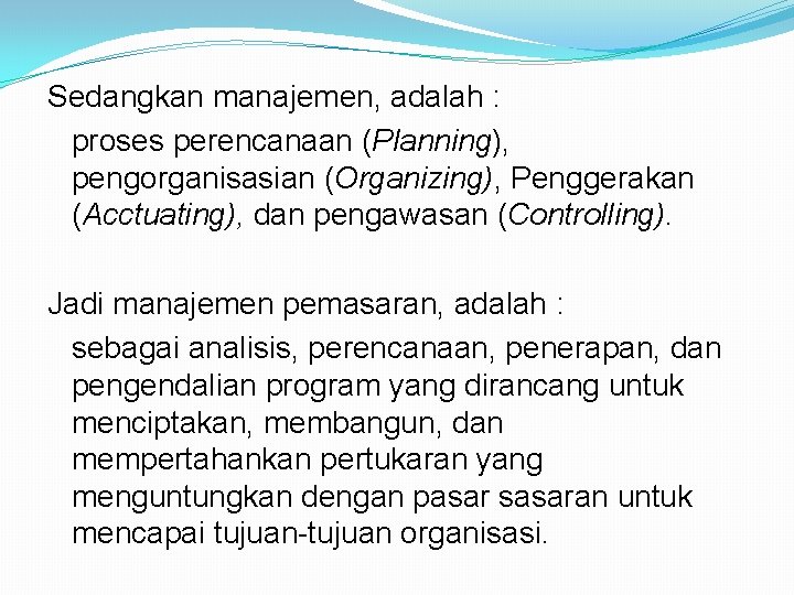 Sedangkan manajemen, adalah : proses perencanaan (Planning), pengorganisasian (Organizing), Penggerakan (Acctuating), dan pengawasan (Controlling).