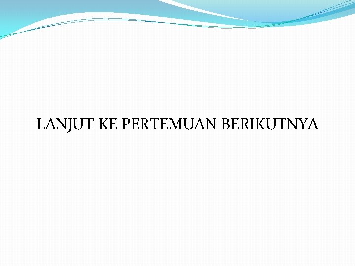 LANJUT KE PERTEMUAN BERIKUTNYA 