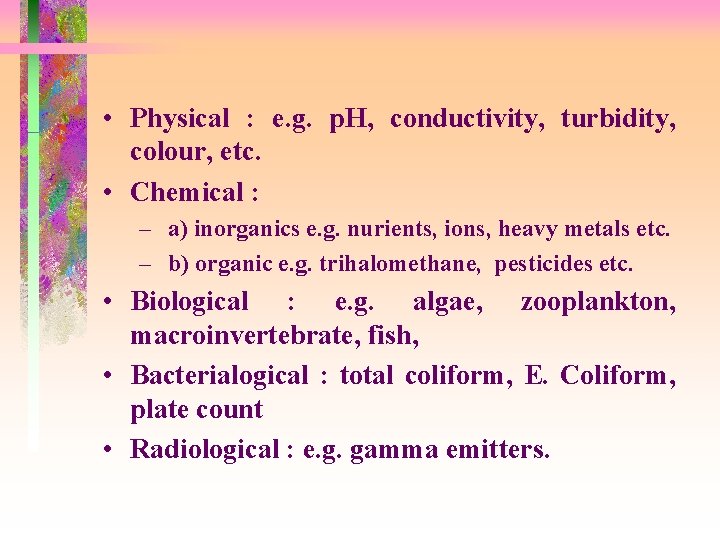  • Physical : e. g. p. H, conductivity, turbidity, colour, etc. • Chemical