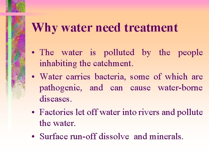 Why water need treatment • The water is polluted by the people inhabiting the