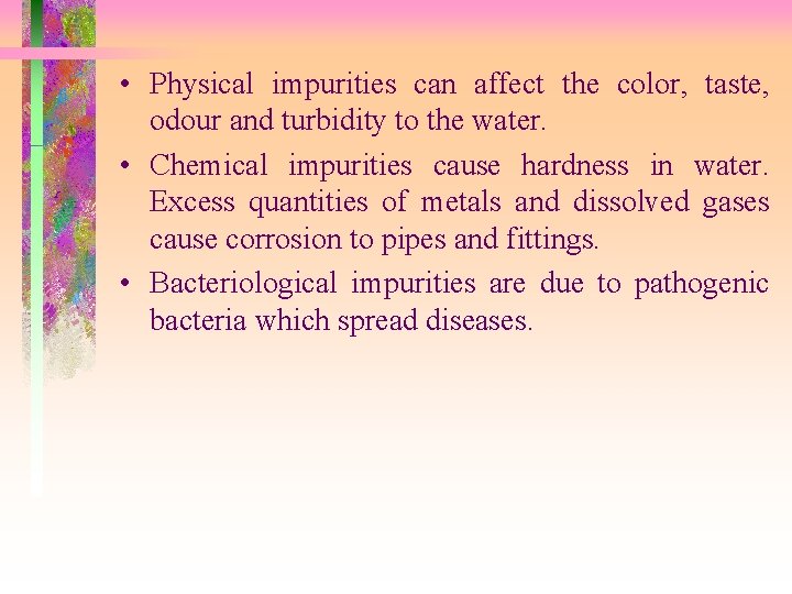 • Physical impurities can affect the color, taste, odour and turbidity to the • Physical impurities can affect the color, taste, odour and turbidity to the