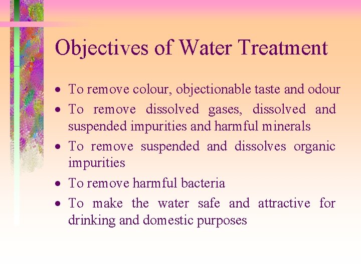 Objectives of Water Treatment · To remove colour, objectionable taste and odour · To