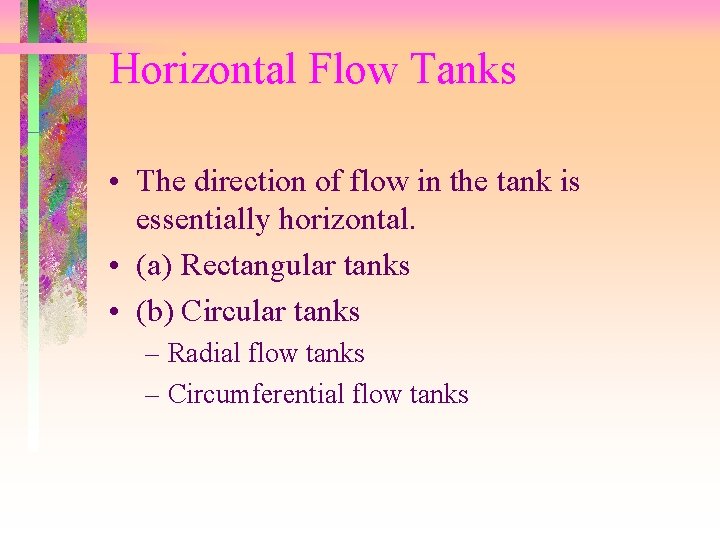 Horizontal Flow Tanks • The direction of flow in the tank is essentially horizontal.