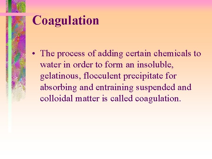 Coagulation • The process of adding certain chemicals to water in order to form Coagulation • The process of adding certain chemicals to water in order to form