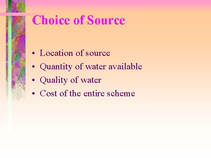 Choice of Source • • Location of source Quantity of water available Quality of