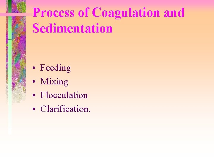 Process of Coagulation and Sedimentation • • Feeding Mixing Flocculation Clarification. 