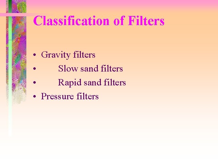 Classification of Filters • • Gravity filters Slow sand filters Rapid sand filters Pressure