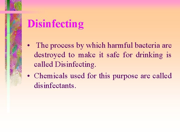 Disinfecting • The process by which harmful bacteria are destroyed to make it safe Disinfecting • The process by which harmful bacteria are destroyed to make it safe