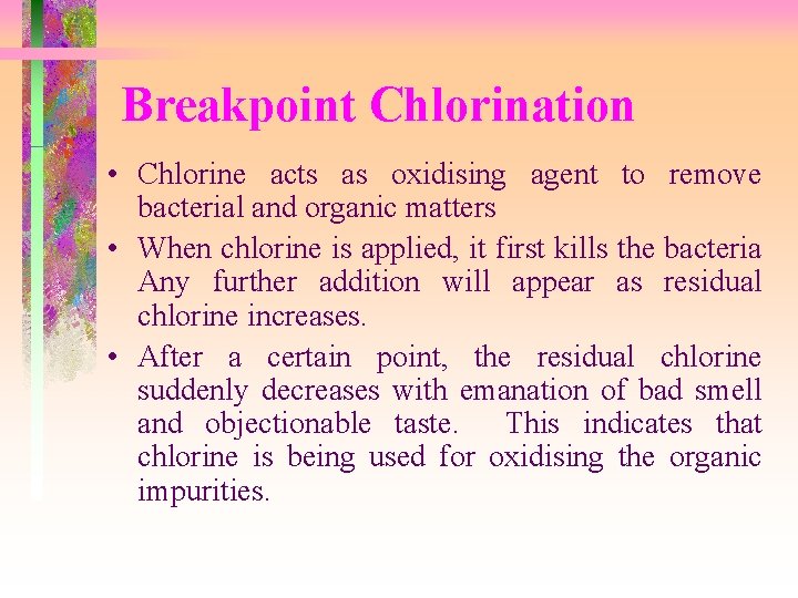 Breakpoint Chlorination • Chlorine acts as oxidising agent to remove bacterial and organic matters Breakpoint Chlorination • Chlorine acts as oxidising agent to remove bacterial and organic matters