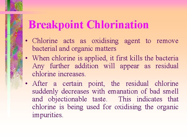 Breakpoint Chlorination • Chlorine acts as oxidising agent to remove bacterial and organic matters