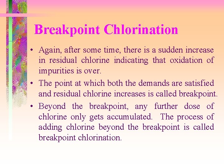 Breakpoint Chlorination • Again, after some time, there is a sudden increase in residual Breakpoint Chlorination • Again, after some time, there is a sudden increase in residual