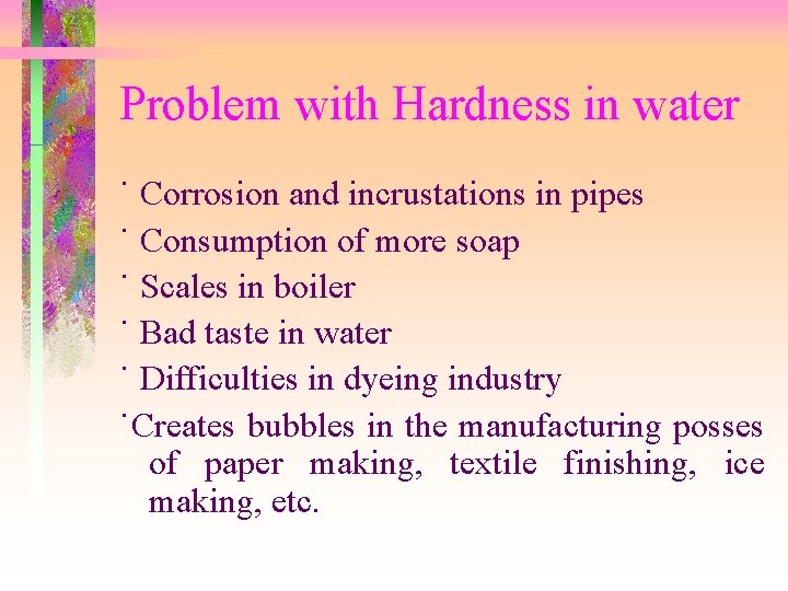 Problem with Hardness in water ˙ Corrosion and incrustations in pipes ˙ Consumption of