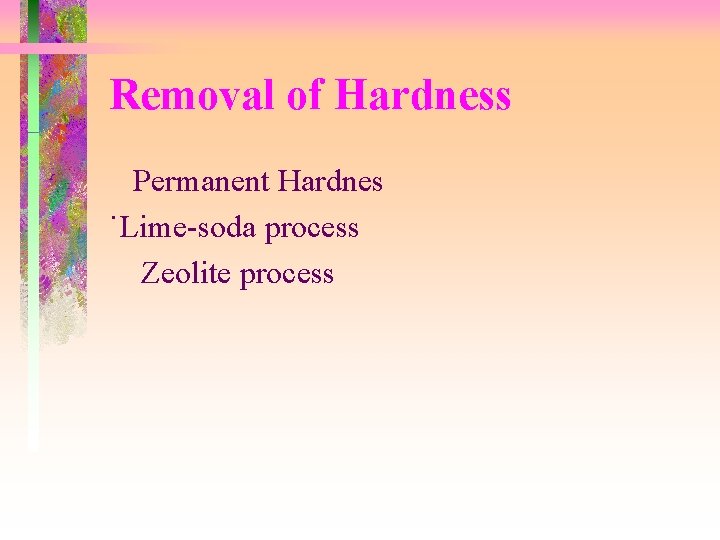 Removal of Hardness Permanent Hardnes ˙Lime-soda process Zeolite process 