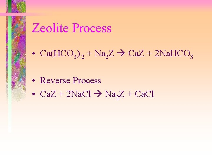 Zeolite Process • Ca(HCO 3) 2 + Na 2 Z Ca. Z + 2 Zeolite Process • Ca(HCO 3) 2 + Na 2 Z Ca. Z + 2