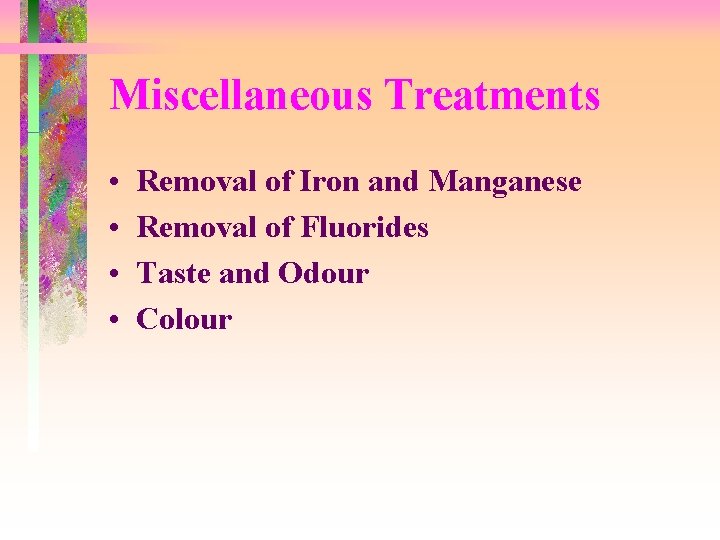 Miscellaneous Treatments • • Removal of Iron and Manganese Removal of Fluorides Taste and